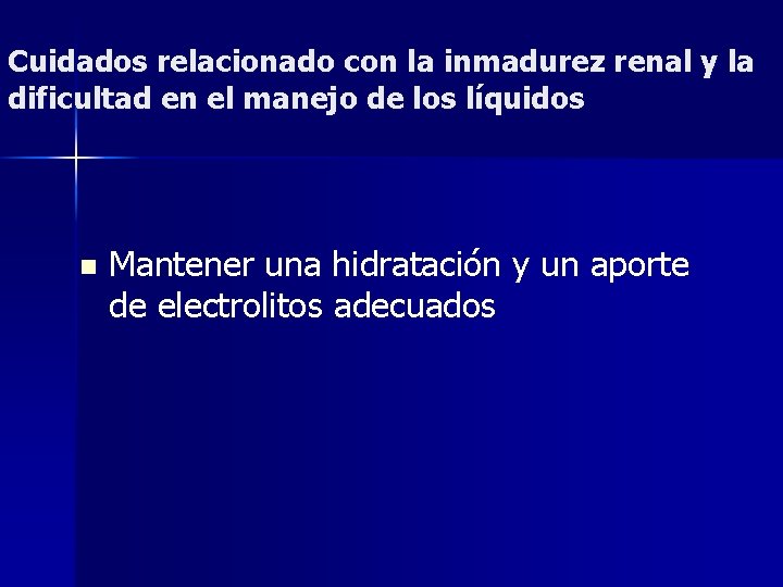 Cuidados relacionado con la inmadurez renal y la dificultad en el manejo de los