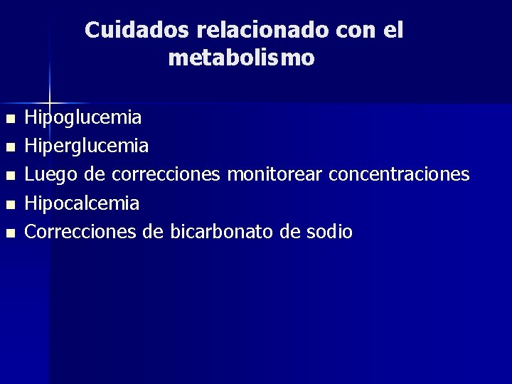 Cuidados relacionado con el metabolismo n n n Hipoglucemia Hiperglucemia Luego de correcciones monitorear