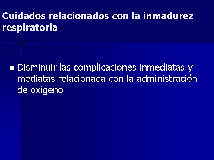 Cuidados relacionados con la inmadurez respiratoria n Disminuir las complicaciones inmediatas y mediatas relacionada