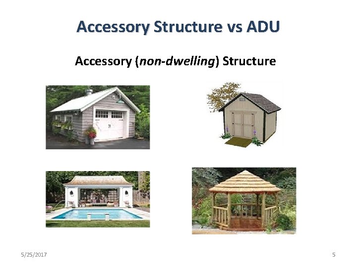 Accessory Structure vs ADU Accessory (non-dwelling) Structure 5/25/2017 5 