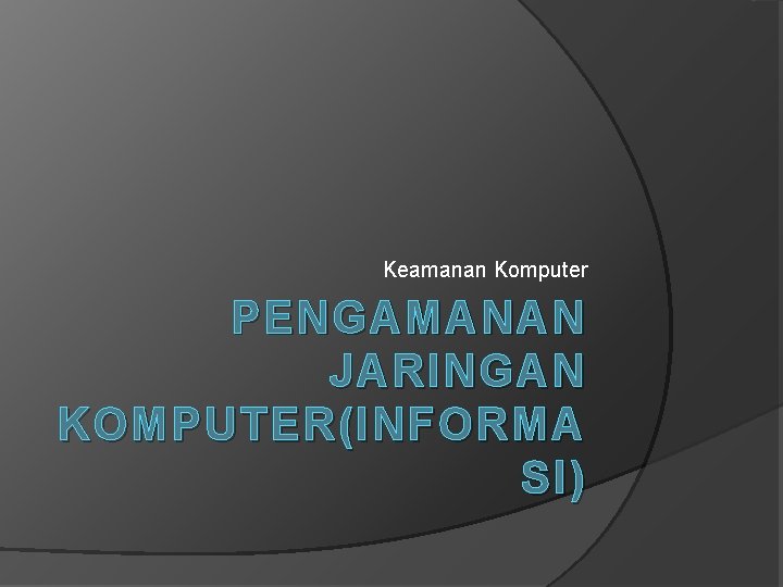 Keamanan Komputer PENGAMANAN JARINGAN KOMPUTER(INFORMA SI) 