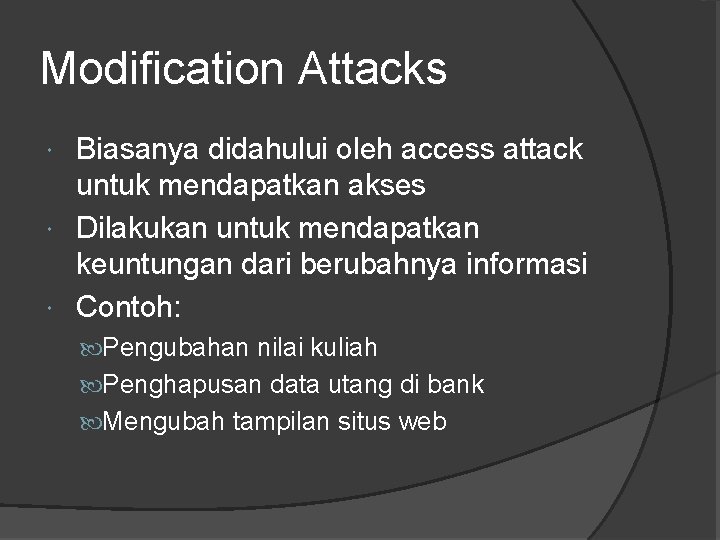 Modification Attacks Biasanya didahului oleh access attack untuk mendapatkan akses Dilakukan untuk mendapatkan keuntungan