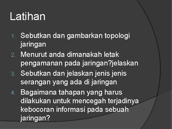 Latihan Sebutkan dan gambarkan topologi jaringan 2. Menurut anda dimanakah letak pengamanan pada jaringan?