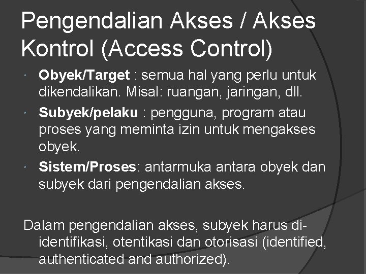 Pengendalian Akses / Akses Kontrol (Access Control) Obyek/Target : semua hal yang perlu untuk