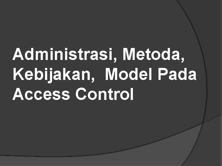 Administrasi, Metoda, Kebijakan, Model Pada Access Control 