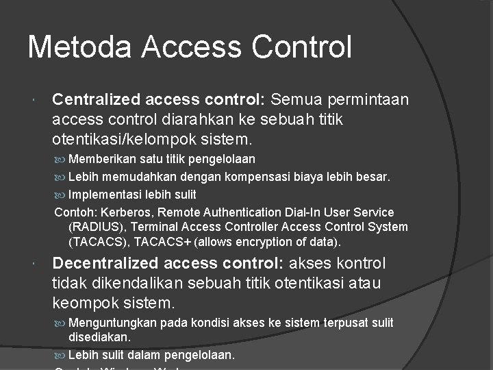 Metoda Access Control Centralized access control: Semua permintaan access control diarahkan ke sebuah titik