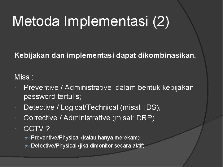 Metoda Implementasi (2) Kebijakan dan implementasi dapat dikombinasikan. Misal: Preventive / Administrative dalam bentuk