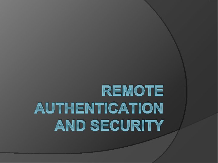 REMOTE AUTHENTICATION AND SECURITY 