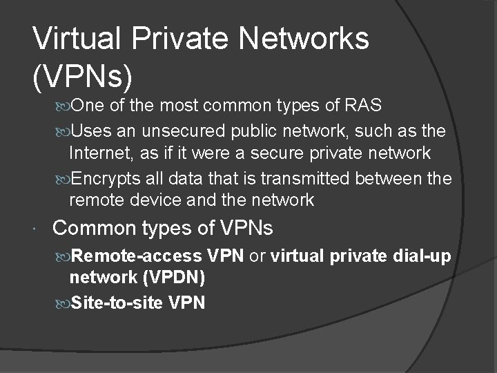 Virtual Private Networks (VPNs) One of the most common types of RAS Uses an