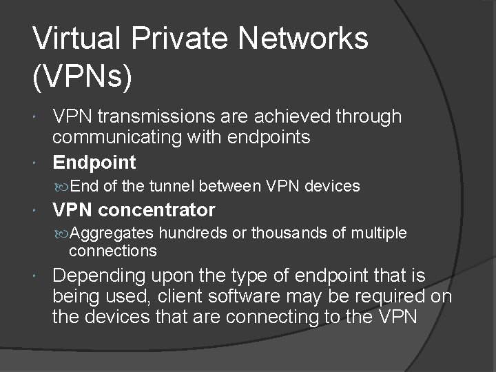 Virtual Private Networks (VPNs) VPN transmissions are achieved through communicating with endpoints Endpoint End