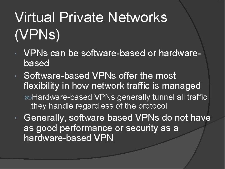 Virtual Private Networks (VPNs) VPNs can be software-based or hardwarebased Software-based VPNs offer the