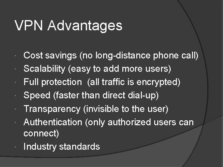 VPN Advantages Cost savings (no long-distance phone call) Scalability (easy to add more users)