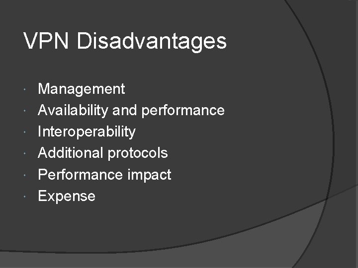 VPN Disadvantages Management Availability and performance Interoperability Additional protocols Performance impact Expense 