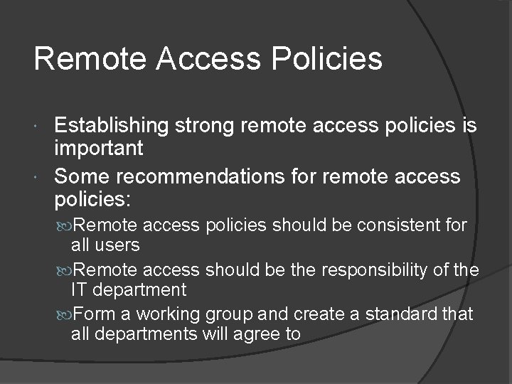 Remote Access Policies Establishing strong remote access policies is important Some recommendations for remote