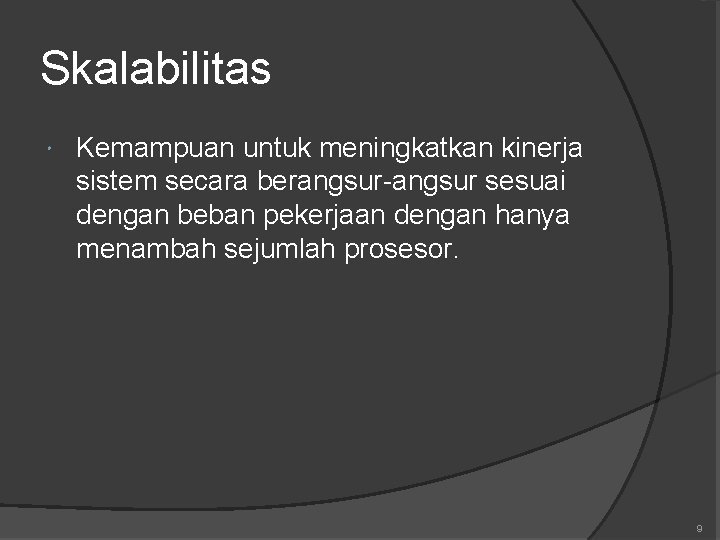 Skalabilitas Kemampuan untuk meningkatkan kinerja sistem secara berangsur-angsur sesuai dengan beban pekerjaan dengan hanya