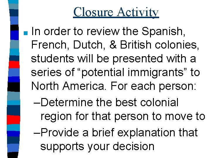 Closure Activity ■ In order to review the Spanish, French, Dutch, & British colonies,