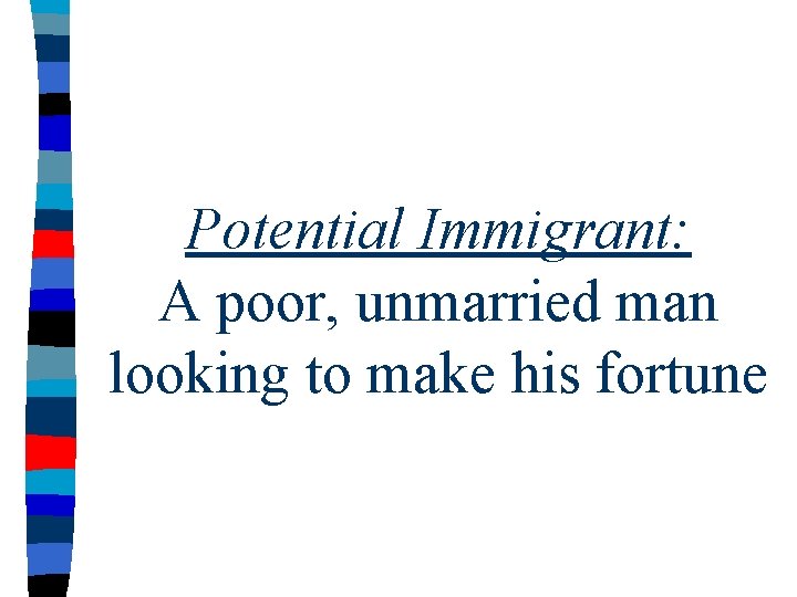 Potential Immigrant: A poor, unmarried man looking to make his fortune 