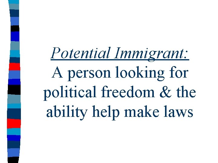 Potential Immigrant: A person looking for political freedom & the ability help make laws