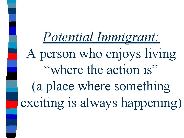 Potential Immigrant: A person who enjoys living “where the action is” (a place where