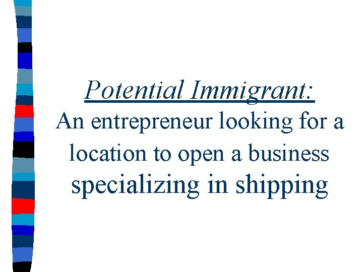 Potential Immigrant: An entrepreneur looking for a location to open a business specializing in