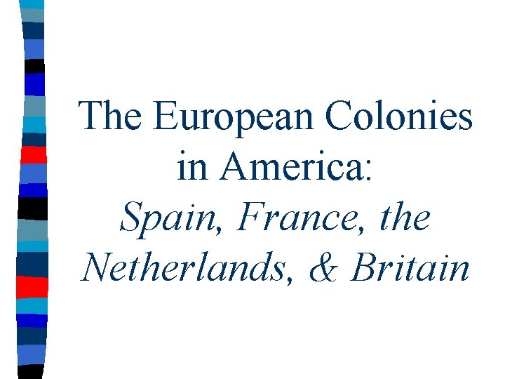 The European Colonies in America: Spain, France, the Netherlands, & Britain 