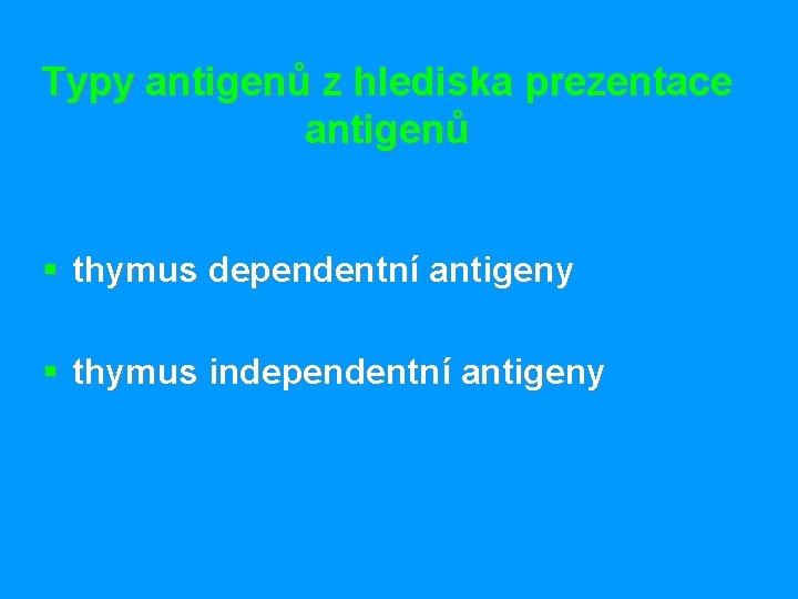 Typy antigenů z hlediska prezentace antigenů § thymus dependentní antigeny § thymus independentní antigeny