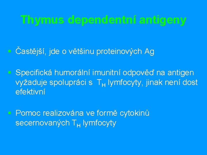 Thymus dependentní antigeny § Častější, jde o většinu proteinových Ag § Specifická humorální imunitní