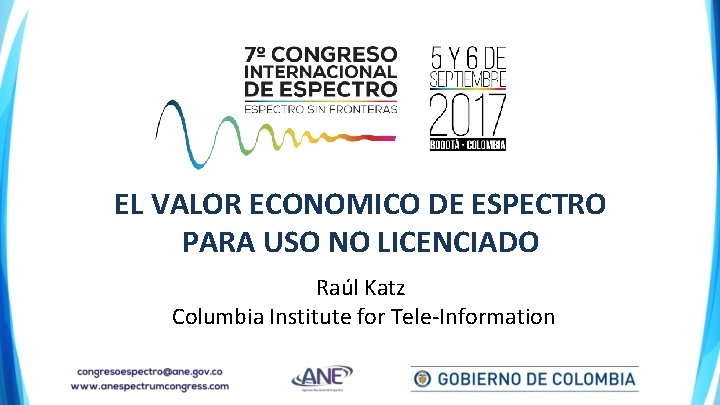 EL VALOR ECONOMICO DE ESPECTRO PARA USO NO LICENCIADO Raúl Katz Columbia Institute for EL VALOR ECONOMICO DE ESPECTRO PARA USO NO LICENCIADO Raúl Katz Columbia Institute for