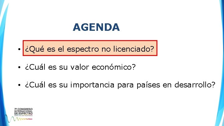 AGENDA • ¿Qué es el espectro no licenciado? • ¿Cuál es su valor económico? AGENDA • ¿Qué es el espectro no licenciado? • ¿Cuál es su valor económico?