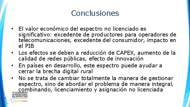 Conclusiones • El valor económico del espectro no licenciado es significativo: excedente de productores Conclusiones • El valor económico del espectro no licenciado es significativo: excedente de productores