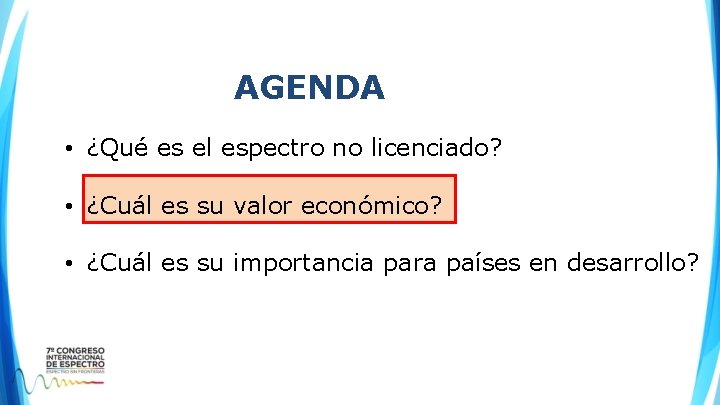 AGENDA • ¿Qué es el espectro no licenciado? • ¿Cuál es su valor económico? AGENDA • ¿Qué es el espectro no licenciado? • ¿Cuál es su valor económico?