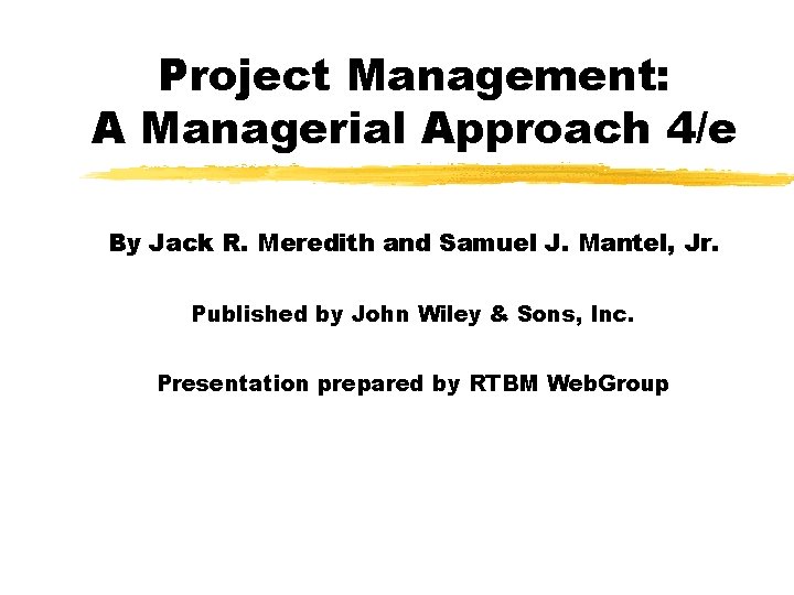 Project Management: A Managerial Approach 4/e By Jack R. Meredith and Samuel J. Mantel,