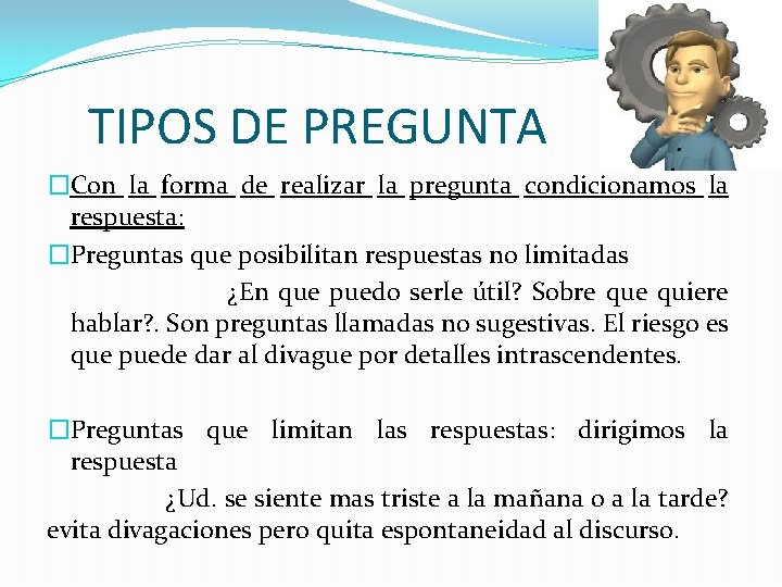 TIPOS DE PREGUNTA �Con la forma de realizar la pregunta condicionamos la respuesta: �Preguntas