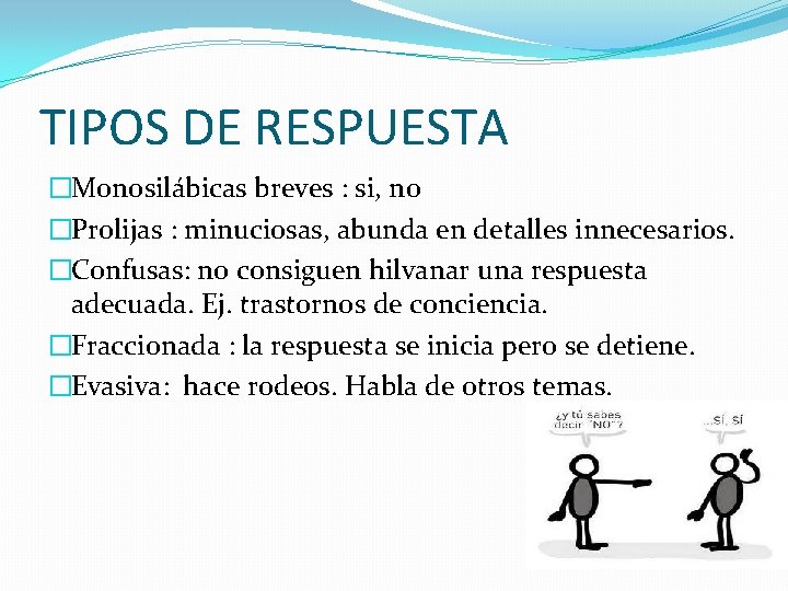 TIPOS DE RESPUESTA �Monosilábicas breves : si, no �Prolijas : minuciosas, abunda en detalles