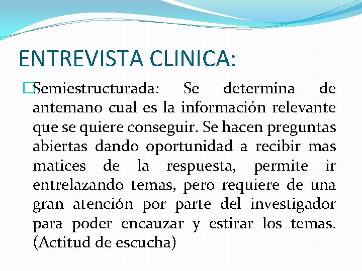 ENTREVISTA CLINICA: �Semiestructurada: Se determina de antemano cual es la información relevante que se