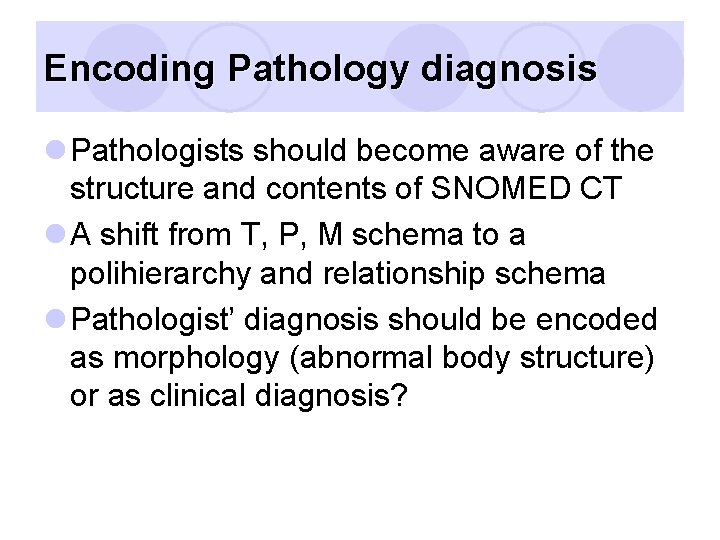 Encoding Pathology diagnosis l Pathologists should become aware of the structure and contents of