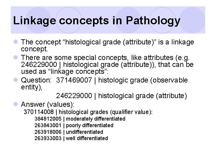 Linkage concepts in Pathology l The concept “histological grade (attribute)” is a linkage concept.