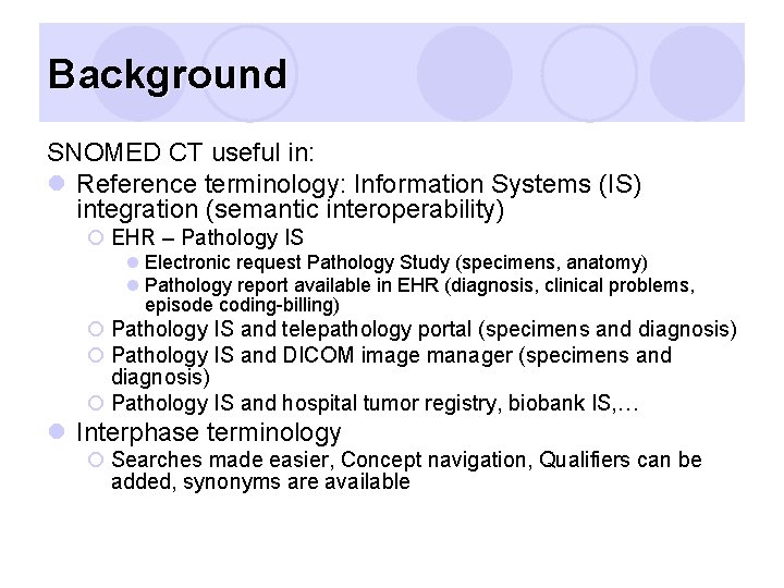 Background SNOMED CT useful in: l Reference terminology: Information Systems (IS) integration (semantic interoperability)