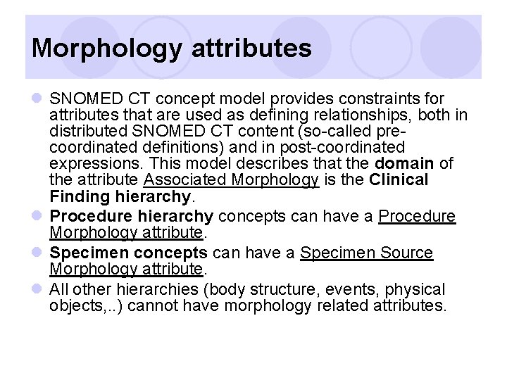 Morphology attributes l SNOMED CT concept model provides constraints for attributes that are used