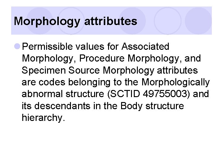 Morphology attributes l Permissible values for Associated Morphology, Procedure Morphology, and Specimen Source Morphology