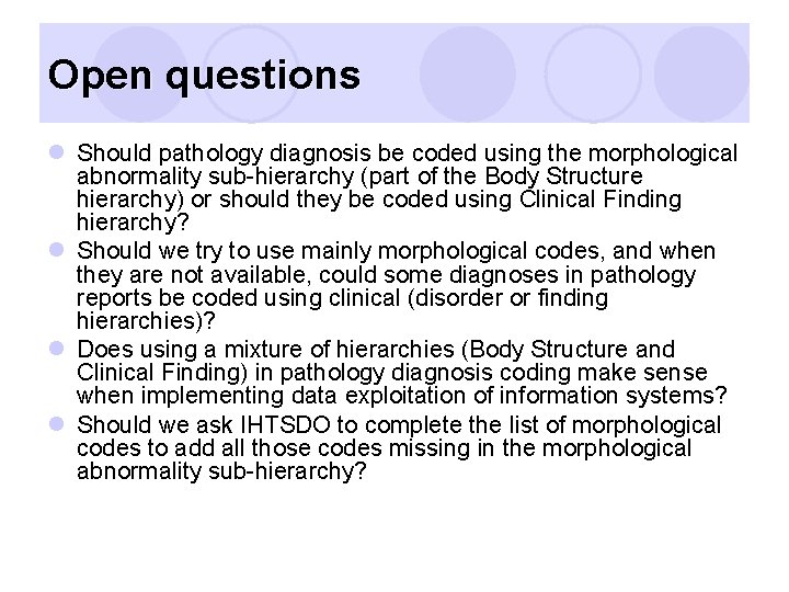 Open questions l Should pathology diagnosis be coded using the morphological abnormality sub-hierarchy (part