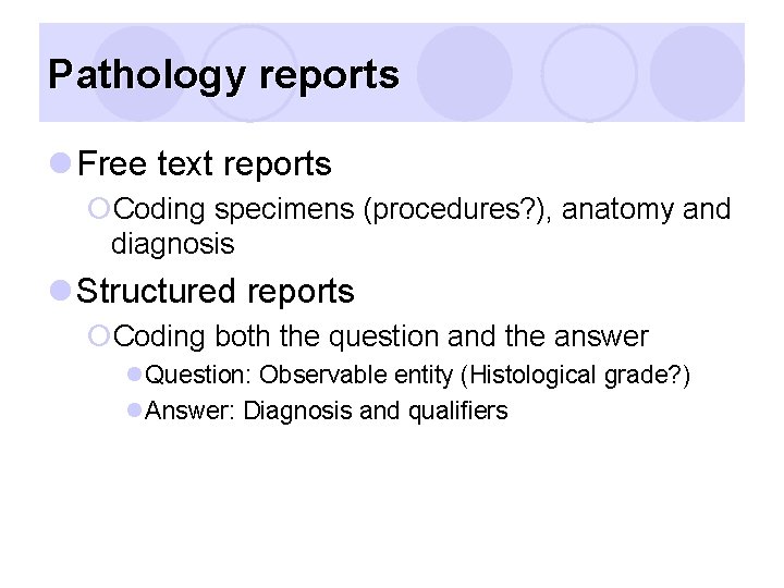 Pathology reports l Free text reports ¡Coding specimens (procedures? ), anatomy and diagnosis l