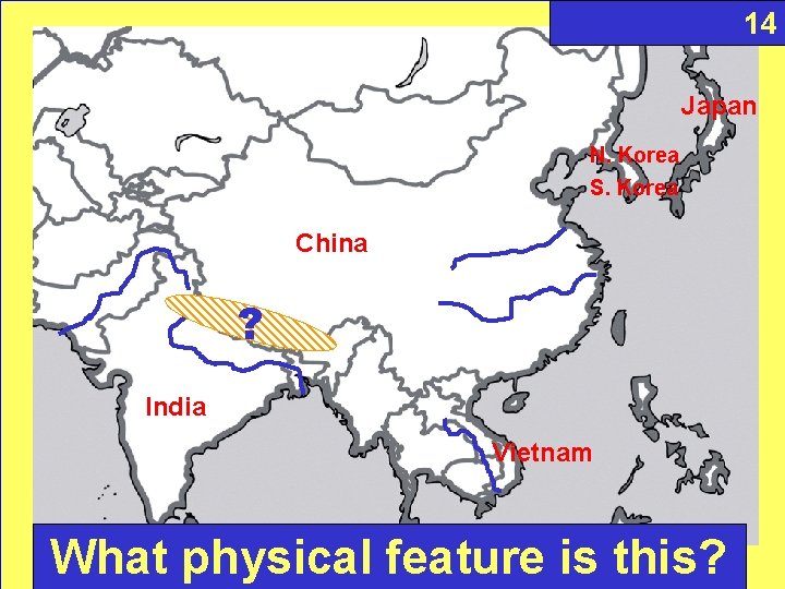 14 Japan N. Korea S. Korea China ? India Vietnam What physical feature is