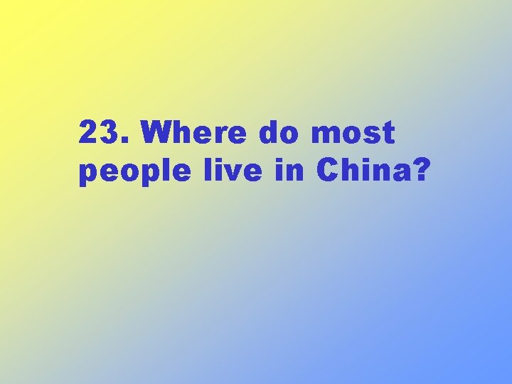 23. Where do most people live in China? 