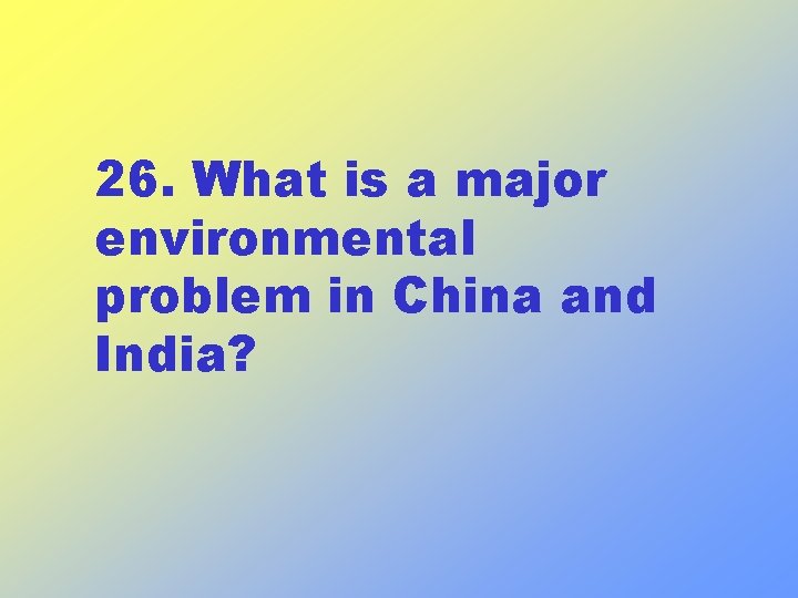 26. What is a major environmental problem in China and India? 