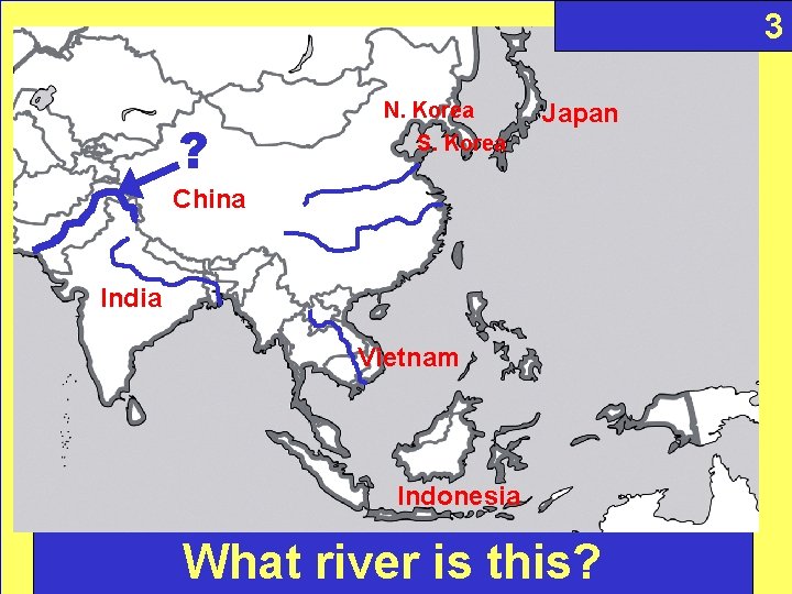 3 ? N. Korea S. Korea Japan China India Vietnam Indonesia What river is