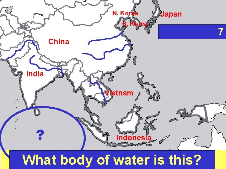 N. Korea Japan S. Korea China India Vietnam ? Indonesia What body of water