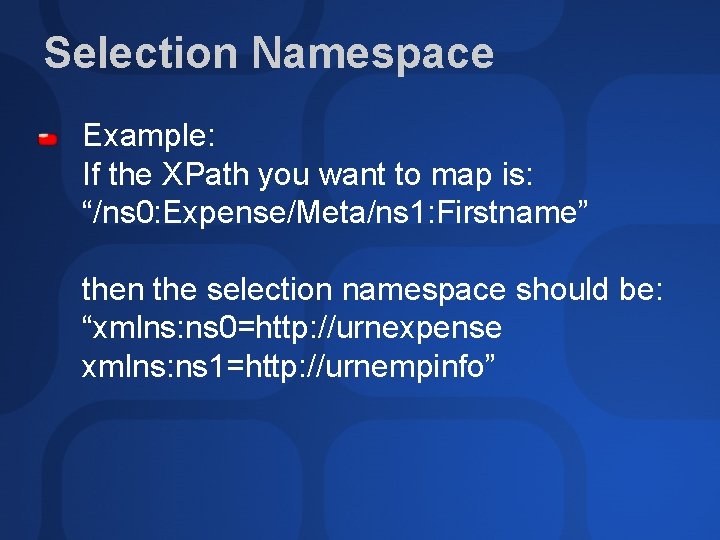 Selection Namespace Example: If the XPath you want to map is: “/ns 0: Expense/Meta/ns