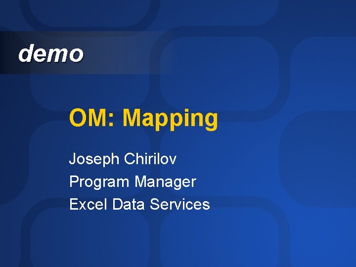 demo OM: Mapping Joseph Chirilov Program Manager Excel Data Services 