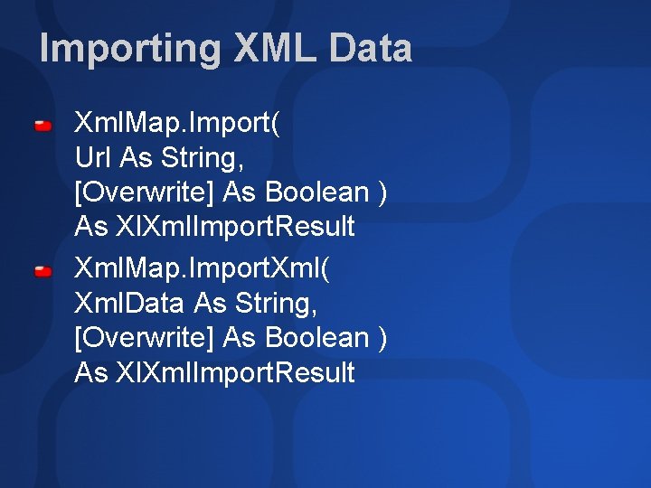 Importing XML Data Xml. Map. Import( Url As String, [Overwrite] As Boolean ) As